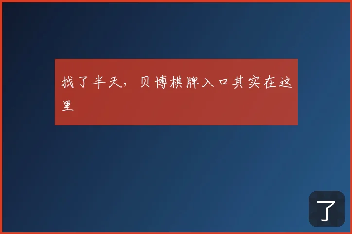 找了半天，贝博棋牌入口其实在这里